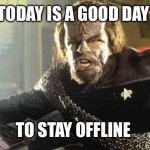 April fools Worf | TODAY IS A GOOD DAY; TO STAY OFFLINE | image tagged in worf perhaps today is a good day to die | made w/ Imgflip meme maker