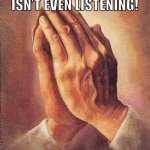 Why pray if your own Bible says God isn’t even listening? | STOP PRAYING! GOD ISN’T EVEN LISTENING! JOSHUA 10:14 | image tagged in praying hands,atheism,funny,christianity,religion,god | made w/ Imgflip meme maker