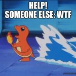 Wtf | HELP!
SOMEONE ELSE: WTF | image tagged in charmander running from water | made w/ Imgflip meme maker