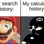 srsly my search history is not bad | My search history:; My calculator history: | image tagged in happy mario vs dark mario,smellydive | made w/ Imgflip meme maker