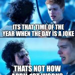 Its the day of fooling | ITS THAT TIME OF THE YEAR WHEN THE DAY IS A JOKE; THATS NOT HOW APRIL 1ST WORKS | image tagged in that's not how roads work,memes,funny memes,april fools day,jokes | made w/ Imgflip meme maker