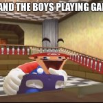Me and the boys playing games | ME AND THE BOYS PLAYING GAMES | image tagged in mario playing,funny memes | made w/ Imgflip meme maker