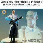 Relatable? | When you recommend a medicine to your sick friend and it works | image tagged in the medic tf2 | made w/ Imgflip meme maker