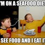 Yo Mamas So Fat | I'M ON A SEAFOOD DIET. I SEE FOOD AND I EAT IT. | image tagged in memes,yo mamas so fat,funny | made w/ Imgflip meme maker
