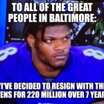 Lamar Jackson | TO ALL OF THE GREAT PEOPLE IN BALTIMORE:; "I'VE DECIDED TO RESIGN WITH THE RAVENS FOR 220 MILLION OVER 7 YEARS!" | image tagged in lamar jackson | made w/ Imgflip meme maker