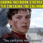 April Fools! | READING FACEBOOK STATUSES AFTER CHECKING THE CALENDAR | image tagged in you can't trick me anymore,april fools day | made w/ Imgflip meme maker