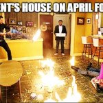 chaotic house | MY PARENT'S HOUSE ON APRIL FOOLS DAY | image tagged in chaotic house | made w/ Imgflip meme maker
