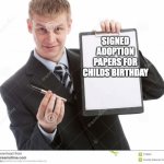 contract | SIGNED ADOPTION PAPERS FOR CHILDS BIRTHDAY | image tagged in contract | made w/ Imgflip meme maker