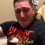 I HAVE A DAD!