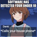 House call | SOFTWARE HAS DETECTED YOUR UNDER 18; *Calls your house phone* | image tagged in denki picrew thingy,under 18,house call,official claim a waifu pass | made w/ Imgflip meme maker