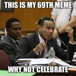 If this gets featured it’s my 69th featured meme | THIS IS MY 69TH MEME; WHY NOT CELEBRATE | image tagged in 69 meme | made w/ Imgflip meme maker