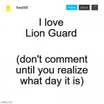 Check today's date | I love Lion Guard; (don't comment until you realize what day it is) | image tagged in foxy500 announcement temp,the lion guard,funny,jokes,april fools,april fools day | made w/ Imgflip meme maker