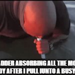 bladder | MY BLADDER ABSORBING ALL THE MOISTURE IN MY BODY AFTER I PULL IUNTO A BUSY HIGHWAY | image tagged in gifs,memes | made w/ Imgflip video-to-gif maker