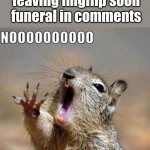 noooooooooooooooooooooooo | Gotanypain is leaving imgflip soon funeral in comments | image tagged in noooooooooooooooooooooooo | made w/ Imgflip meme maker