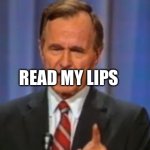 Read my Lips | READ MY LIPS | image tagged in read my lips,funny memes | made w/ Imgflip meme maker