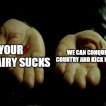 Russian choice | YOUR MILITAIRY SUCKS; WE CAN CONQUER ANY COUNTRY AND KICK NATO'S ASS | image tagged in matrix pills | made w/ Imgflip meme maker