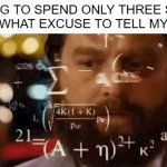 Think fast! | ME HAVING TO SPEND ONLY THREE SECONDS THINKING WHAT EXCUSE TO TELL MY TEACHER | image tagged in calculationg meme,school,teacher,teachers,excuses,brain | made w/ Imgflip meme maker