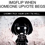 uPvOtE iF yOu AgReE | IMGFLIP WHEN SOMEONE UPVOTE BEGS: | image tagged in cherry pick your way to hell,vocaloid,memes,upvote beggars,oh wow are you actually reading these tags,stop reading the tags | made w/ Imgflip meme maker