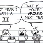 Next year I want a | KID | image tagged in next year i want a | made w/ Imgflip meme maker