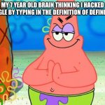 So true | MY 7 YEAR OLD BRAIN THINKING I HACKED GOOGLE BY TYPING IN THE DEFINITION OF DEFINITION | image tagged in scheming patrick | made w/ Imgflip meme maker