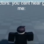 upvote if you can hear it too | doctors: you cant hear gifs
me: | image tagged in gifs,legalize nuclear bombs,you cant hear gifs | made w/ Imgflip video-to-gif maker