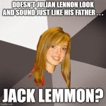 Musically Oblivious 8th Grader Julian Lennon | DOESN'T JULIAN LENNON LOOK AND SOUND JUST LIKE HIS FATHER . . . JACK LEMMON? | image tagged in memes,musically oblivious 8th grader,julian lennon,john lennon,jack lemmon | made w/ Imgflip meme maker