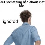 Ignore what the people say about you. | Person : *points out something bad about me*
Me : | image tagged in ignored,memes,motivational,relatable,front page plz,ignore | made w/ Imgflip meme maker