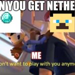 tru | WHEN YOU GET NETHERITE; ME | image tagged in andy dropping woody,so true | made w/ Imgflip meme maker