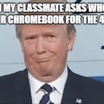 400th* | WHEN MY CLASSMATE ASKS WHO SHUT OFF THEIR CHROMEBOOK FOR THE 40TH TIME | image tagged in gifs,school,chromebook,class,shenanigans,i have crippling depression | made w/ Imgflip video-to-gif maker