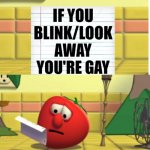 I haven't blinked in 3 days | IF YOU BLINK/LOOK AWAY YOU'RE GAY | image tagged in bob looking at script,homophobia,homophobic,homophobe,sigma,i have crippling depression | made w/ Imgflip meme maker