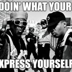 Public Enemy | KEEP DOIN' WHAT YOUR DOIN'; EXPRESS YOURSELF! | image tagged in public enemy | made w/ Imgflip meme maker