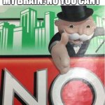 I think I have somniphobia | MY BRAIN: NO YOU CANT; ME: I WANT TO SLEEP | image tagged in n o,funny memes,memes,meme,monopoly no,monopoly | made w/ Imgflip meme maker
