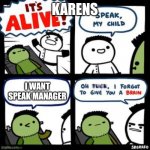 Karen | KARENS; I WANT SPEAK MANAGER | image tagged in karen | made w/ Imgflip meme maker