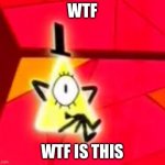 When I see cringe Loud House art | WTF; WTF IS THIS | image tagged in bill cipher | made w/ Imgflip meme maker