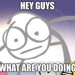 david | HEY GUYS; WHAT ARE YOU DOING | image tagged in david,bfdi,bro,david memes ultimate source | made w/ Imgflip meme maker