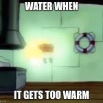 Ascending Spongebob | WATER WHEN; IT GETS TOO WARM | image tagged in ascending spongebob,water,water vapor | made w/ Imgflip meme maker