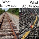 How we see railroads | What kids now see; What Adults now see | image tagged in it's not that complicated,train,railroad,memes,what i see | made w/ Imgflip meme maker
