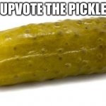 btw this is just an experiment to see how many comments i will get about upvote beg lol | UPVOTE THE PICKLE | image tagged in pickle,upvote begging,lol,test,yes | made w/ Imgflip meme maker