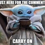 Troll funny | JUST HERE FOR THE COMMENTS; CARRY ON | image tagged in baby yoda | made w/ Imgflip meme maker