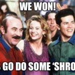 What to do When You Win | WE WON! LET’S GO DO SOME ‘SHROOMS | image tagged in john bob the shroom queen,mushrooms,super mario bros,drugs are bad,funny memes | made w/ Imgflip meme maker