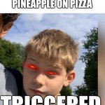 This is a boy from my old school | WHEN PEOPLE EAT PINEAPPLE ON PIZZA; TRIGGERED | image tagged in kbs sb | made w/ Imgflip meme maker
