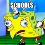 Mocking Spongebob | SCHOOLS | image tagged in mocking spongebob,school | made w/ Imgflip meme maker
