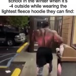 Ngl, this is me in a nutshell during the winter | High schoolers walking to school in the winter when it’s -4 outside while wearing the lightest fleece hoodie they can find: | image tagged in gifs,memes,funny,true story,relatable memes,school | made w/ Imgflip video-to-gif maker