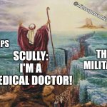 Scully is a medical doctor | @aliensupersoldier; COPS; SCULLY: I'M A MEDICAL DOCTOR! THE MILITARY | image tagged in moses,xfiles,the x-files,scully | made w/ Imgflip meme maker