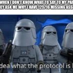 any idea what the protocol is here | ME WHEN I DON'T KNOW WHAT TO SAY TO MY PARENTS WHEN THEY ASK ME WHY I HAVE 125716 MISSING ASSIGNMENTS | image tagged in any idea what the protocol is here | made w/ Imgflip meme maker