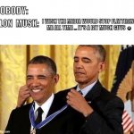 ELON MUSK TO SELF | NOBODY:; I WISH THE MEDIA WOULD STOP FLATTERING ME ALL TIME … IT’S A BIT MUCH GUYS ☺️; ELON  MUSK: | image tagged in obama self award,elon musk,funny memes | made w/ Imgflip meme maker