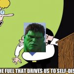 Ang Lee Hulk therapy | ANGER IS THE FUEL THAT DRIVES US TO SELF-DISTRUCTION. | image tagged in anger is the fuel that drives us to self destruction | made w/ Imgflip meme maker