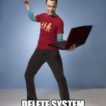 NO DON'T DO IT SHELDON | I AM GOING TO; DELETE SYSTEM 32 FOR MORE STORAGE | image tagged in sheldon cooper computer | made w/ Imgflip meme maker