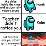 'OH NONONONONONO' | You eatting the chips inside the class and accidentally made a sound; Teacher didn't notice you; But teacher ask you stand up to answered the question | image tagged in panik kalm panik among us version,memes,funny | made w/ Imgflip meme maker