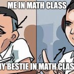 Study time | ME IN MATH CLASS; MY BESTIE IN MATH CLASS | image tagged in study time | made w/ Imgflip meme maker
